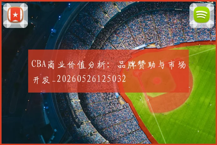 CBA商业价值分析:品牌赞助与市场开发_20260526125032